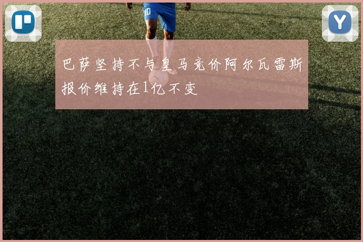 巴萨坚持不与皇马竞价阿尔瓦雷斯报价维持在1亿不变